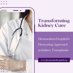 Transforming Kidney Care Hiranandani Hospital’s Pioneering Approach to Kidney Transplants