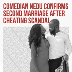 COMEDIAN NEDU CONFIRMS SECOND MARRIAGE AFTER CHEATING SCANDAL POST018