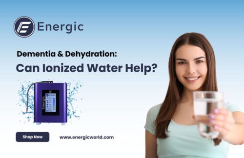 Understanding Dementia and Dehydration How Ionized Water May Help Understanding Dementia and Dehydration How Ionized Water May Help